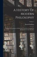 A History Of Modern Philosophy: A Sketch Of The History Of Philosophy From The Close Of The Renaissance To Our Own Day; Volume 2 di Harald Høffding edito da LEGARE STREET PR