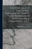 A Historical and Descriptive Narrative of Twenty Years' Residence in South America, Containing the T di William Bennet Stevenson edito da LEGARE STREET PR