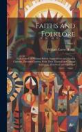 Faiths and Folklore: A Dictionary of National Beliefs, Superstitions and Popular Customs, Past and Current, With Their Classical and Foreig di William Carew Hazlitt edito da LEGARE STREET PR