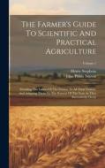 The Farmer's Guide To Scientific And Practical Agriculture: Detailing The Labors Of The Farmer, In All Their Variety, And Adapting Them To The Seasons di Henry Stephens edito da LEGARE STREET PR