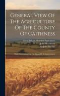 General View Of The Agriculture Of The County Of Caithness: With Observations On The Means Of Its Improvement di John Henderson edito da LEGARE STREET PR