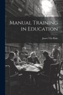 Manual Training in Education di James Vila Blake edito da LEGARE STREET PR