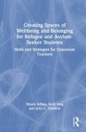 Creating Spaces Of Wellbeing And Belonging For Refugee And Asylum-Seeker Students di Maura Sellars, Scott Imig, John Fischetti edito da Taylor & Francis Ltd