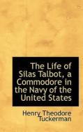 The Life Of Silas Talbot, A Commodore In The Navy Of The United States di Henry Theodore Tuckerman edito da Bibliolife