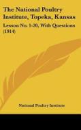 The National Poultry Institute, Topeka, Kansas: Lesson No. 1-20, with Questions (1914) di Poultry Inst National Poultry Institute, National Poultry Institute edito da Kessinger Publishing