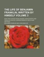The Life Of Benjamin Franklin, Written B di Benjamin Franklin edito da Rarebooksclub.com