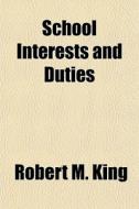 School Interests And Duties di Robert M. King edito da General Books