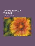 Life of Isabella Thoburn di James Mills Thoburn edito da Rarebooksclub.com