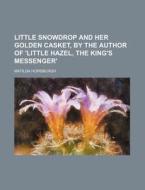 Little Snowdrop And Her Golden Casket, B di Matilda Horsburgh edito da Rarebooksclub.com