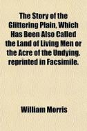 The Story Of The Glittering Plain, Which di William Morris edito da General Books