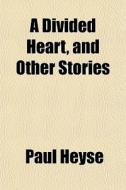 A Divided Heart, And Other Stories di Paul Heyse edito da General Books