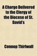 A Charge Delivered To The Clergy Of The di Connop Thirlwall edito da General Books