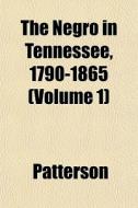 The Negro In Tennessee, 1790-1865 Volum di Patterson edito da Rarebooksclub.com