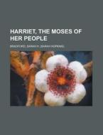 Harriet, The Moses Of Her People di Sarah H. Bradford edito da General Books Llc