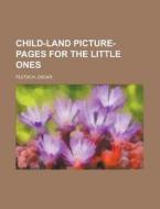 Child-land Picture-pages For The Little Ones di Oscar Pletsch edito da General Books Llc
