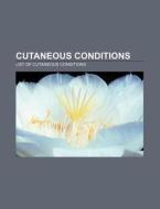 Cutaneous Conditions: List Of Cutaneous di Source Wikipedia edito da Books LLC, Wiki Series