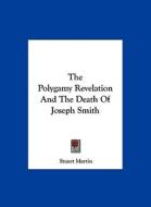 The Polygamy Revelation and the Death of Joseph Smith di Stuart Martin edito da Kessinger Publishing