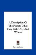 A Description of the Planets What They Rule Over and Whom di Karl Anderson edito da Kessinger Publishing