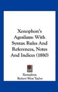 Xenophon's Agesilaus: With Syntax Rules and References, Notes and Indices (1880) di Xenophon edito da Kessinger Publishing