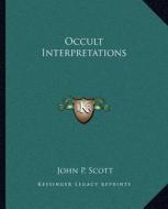 Occult Interpretations di John P. Scott edito da Kessinger Publishing