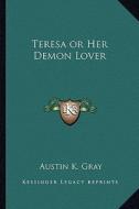 Teresa or Her Demon Lover di Austin Kayingham Gray edito da Kessinger Publishing