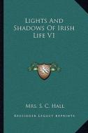 Lights and Shadows of Irish Life V1 di Mrs S. C. Hall edito da Kessinger Publishing
