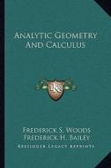 Analytic Geometry and Calculus di Frederick S. Woods, Frederick H. Bailey edito da Kessinger Publishing