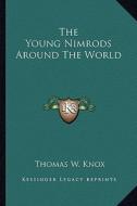 The Young Nimrods Around the World di Thomas W. Knox edito da Kessinger Publishing