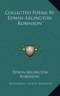 Collected Poems by Edwin Arlington Robinson di Edwin Arlington Robinson edito da Kessinger Publishing