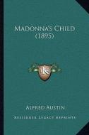 Madonna's Child (1895) di Alfred Austin edito da Kessinger Publishing