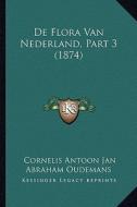 de Flora Van Nederland, Part 3 (1874) di Cornelis Antoon Jan Abraham Oudemans edito da Kessinger Publishing