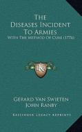 The Diseases Incident to Armies: With the Method of Cure (1776) di Gerard Van Swieten, John Ranby, William Northcote edito da Kessinger Publishing