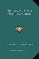 Historical Briefs of Freemasonry di Melville Rosyn Grant edito da Kessinger Publishing