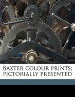 Baxter Colour Prints; Pictorially Presented di Harold George Clarke edito da Nabu Press