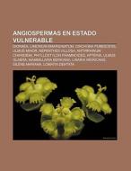 Angiospermas en estado vulnerable di Fuente Wikipedia edito da Books LLC, Reference Series