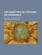 Les Martyrs De L'eglise De Grenoble; Decapites A Privas En 1794 di Aimee Marie De Franclieu edito da General Books Llc