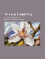 Was Zur Sonne Will; Ein Gymnasiastenroman di Hans Molo edito da General Books Llc