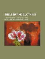 Shelter and Clothing; A Textbook of the Household Arts di Helen Kinne edito da Rarebooksclub.com