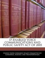 Ip-enabled Voice Communications And Public Safety Act Of 2005 edito da Bibliogov