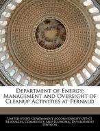 Department Of Energy: Management And Oversight Of Cleanup Activities At Fernald edito da Bibliogov