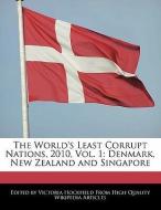 The World's Least Corrupt Nations, 2010, Vol. 1: Denmark, New Zealand and Singapore di Victoria Hockfield edito da WEBSTER S DIGITAL SERV S