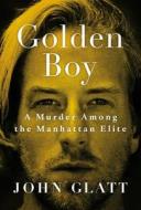 Golden Boy: A Murder Among the Manhattan Elite di John Glatt edito da ST MARTINS PR