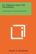 St. Thomas and the Universal: An Abstract of a Dissertation di James A. Summers edito da Literary Licensing, LLC