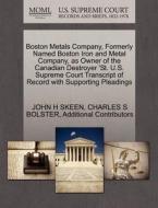 Boston Metals Company, Formerly Named Boston Iron And Metal Company, As Owner Of The Canadian Destroyer 'st. U.s. Supreme Court Transcript Of Record W di John H Skeen, Charles S Bolster, Additional Contributors edito da Gale Ecco, U.s. Supreme Court Records