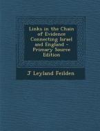 Links in the Chain of Evidence Connecting Israel and England di J. Leyland Feilden edito da Nabu Press