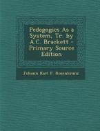 Pedagogics as a System, Tr. by A.C. Brackett di Johann Karl F. Rosenkranz edito da Nabu Press