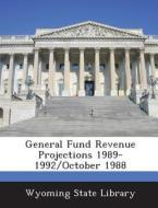 General Fund Revenue Projections 1989-1992/october 1988 edito da Bibliogov