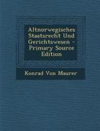 Altnorwegisches Staatsrecht Und Gerichtswesen di Konrad Von Maurer edito da Nabu Press