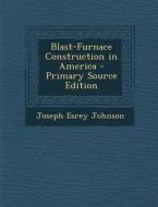 Blast-Furnace Construction in America di Joseph Esrey Johnson edito da Nabu Press