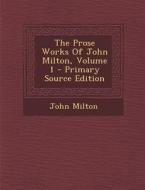 The Prose Works of John Milton, Volume 1 - Primary Source Edition di John Milton edito da Nabu Press